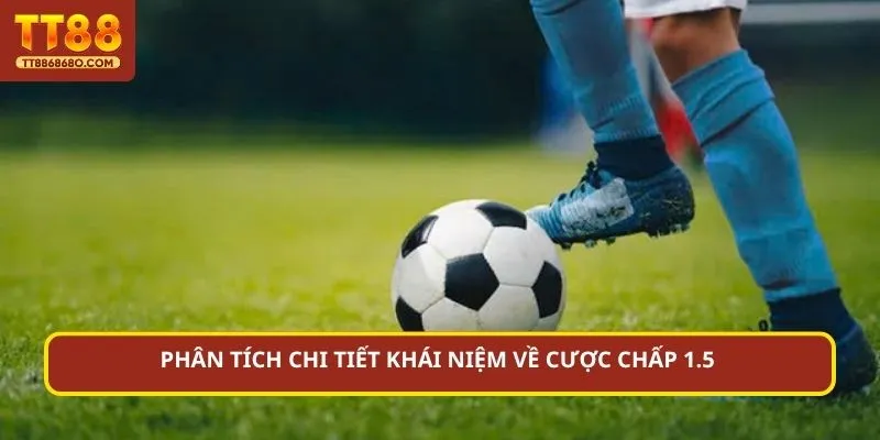 Phân tích chi tiết khái niệm về cược chấp 1.5